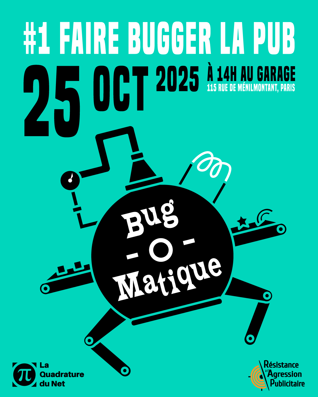 #1 Faire bugger la pub  25 OCTOBRE 2025 à 14h au Garage 115 rue de Ménilmontant, Paris Bug-o-matique On y voit l'illustration d'une chimère robotique dansante Et en bas, les logos de La Quadrature du Net et de Résistance à l'Agression Publicitaire