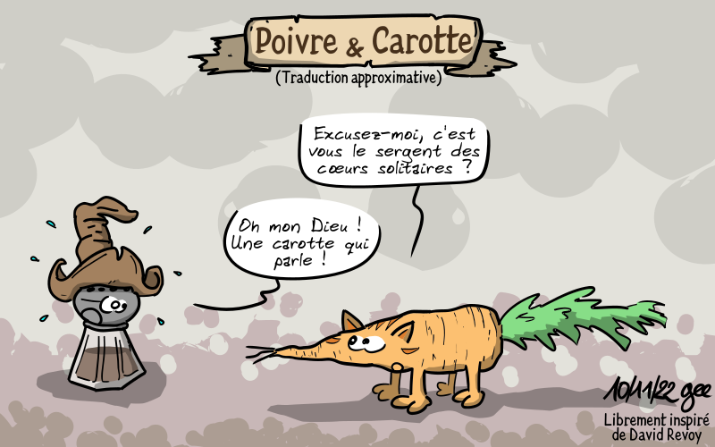 Poivre et Carotte, traduction approximative. Une carotte avec les oreilles et les couleurs de Carrot le chat : « Excusez-moi, c'est vous le sergent des cœurs solitaires ? » Un poivrier avec le chapeau de Pepper : « Oh mon Dieu ! Une carotte qui parle ! » Note : BD sous licence CC BY SA (grisebouille.net), dessinée le 10 novembre 2022 par Gee, librement inspirée de David Revoy